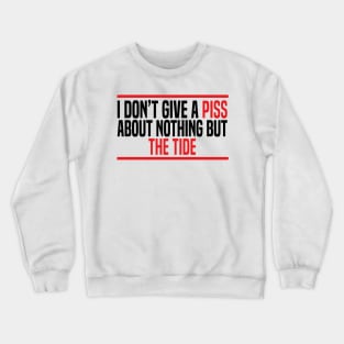 I Don’t Give A Piss About Nothing But The Tide Crewneck Sweatshirt